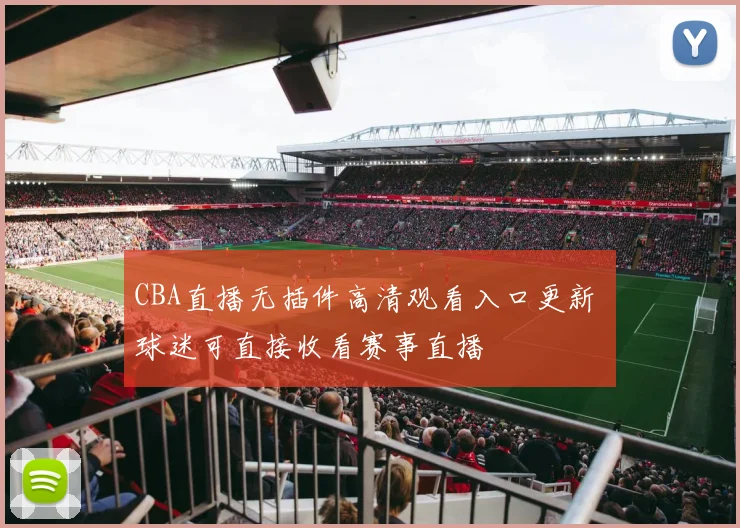 CBA直播无插件高清观看入口更新 球迷可直接收看赛事直播