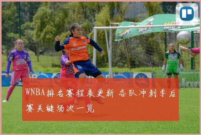 WNBA排名赛程表更新 各队冲刺季后赛关键场次一览