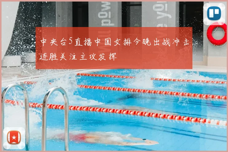 中央台5直播中国女排今晚出战冲击连胜关注主攻发挥